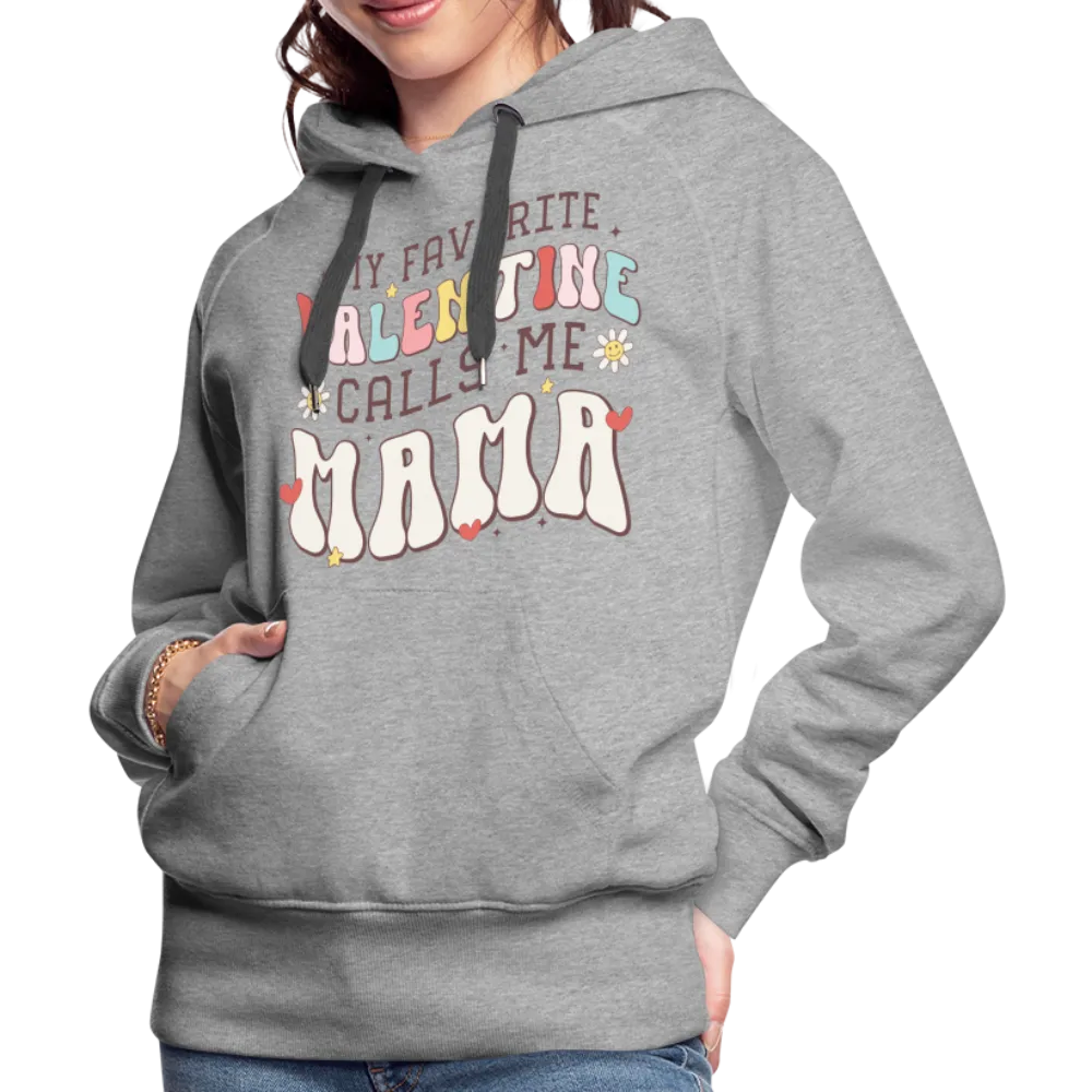 My Favorite Valentine Calls Me Mama : Women’s Premium Hoodie