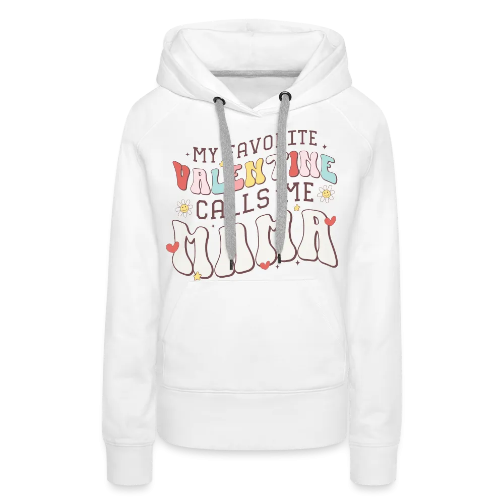 My Favorite Valentine Calls Me Mama : Women’s Premium Hoodie