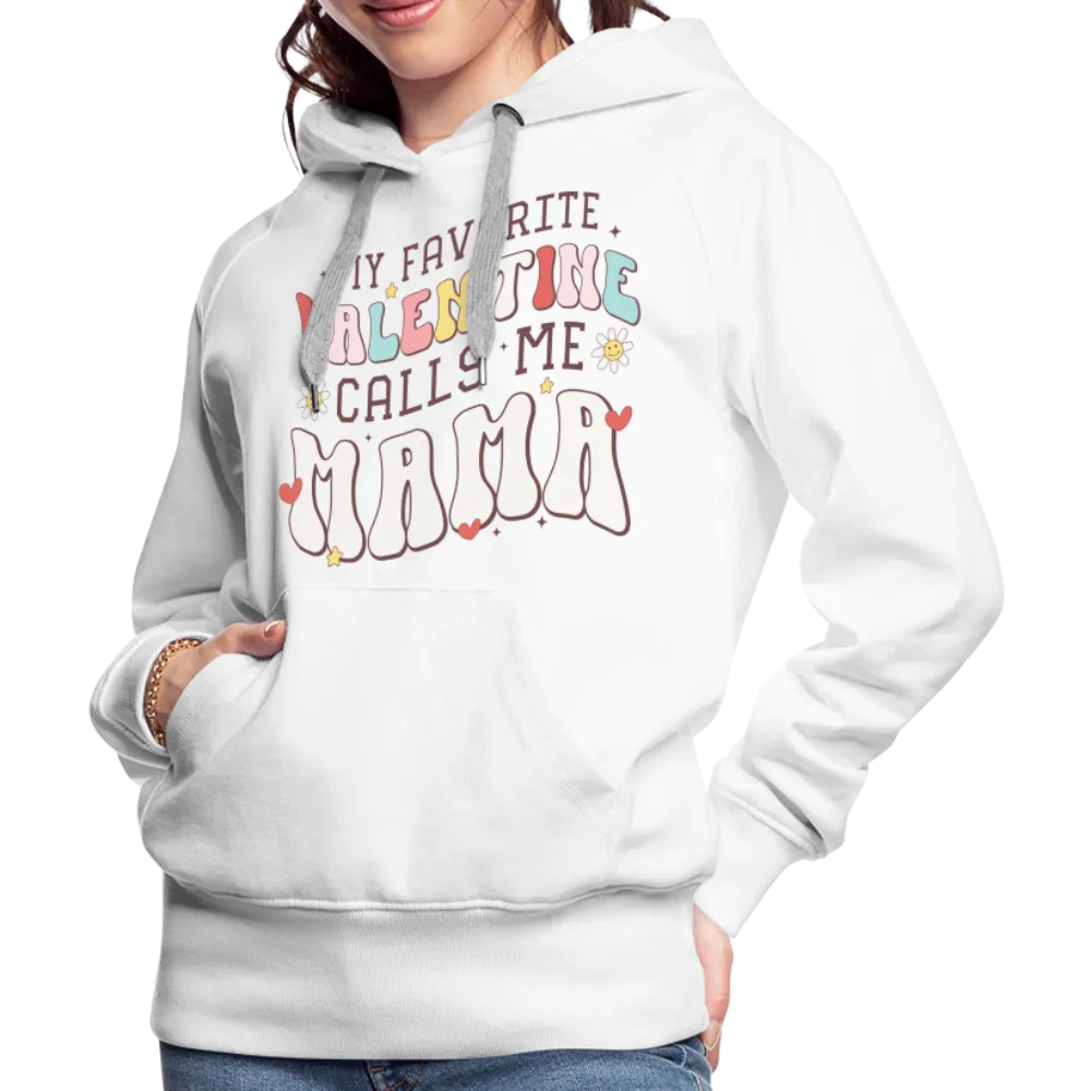 My Favorite Valentine Calls Me Mama : Women’s Premium Hoodie