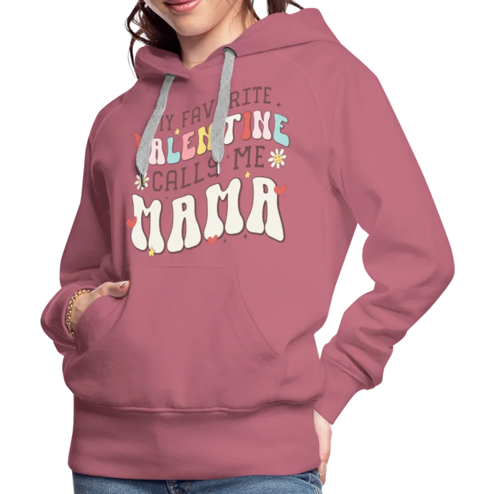 My Favorite Valentine Calls Me Mama : Women’s Premium Hoodie